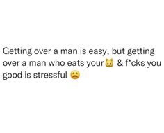 two emoticions with the caption getting over a man is easy, but getting over a man who eats your & f