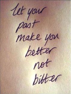 a piece of paper with writing on it that says let your past make you better not bitter