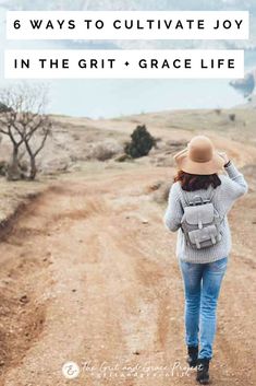 a woman walking down a dirt road with the words 6 ways to cultivate joy in the grit - grace life