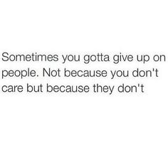 someone is saying that they are going to give up on people not because you don't care about them