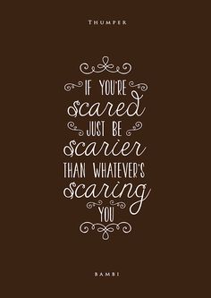 a quote that reads if you're scared just be scarier than whatever is scaring you