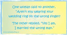 a blue and yellow background with the words, one woman said to another aren't you wearing your wedding ring on the wrong finger?