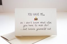 a card that says you have me so i don't know what else you have to wish for but knock yourself out