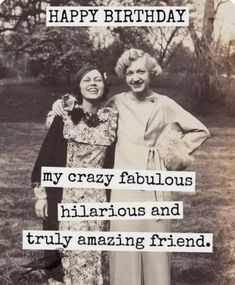 two women standing next to each other with the caption happy birthday my crazy fabulous hilarious and truly amazing friend