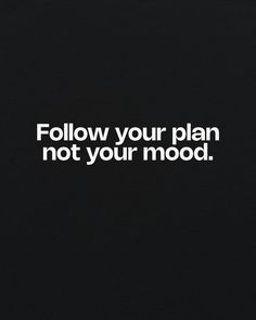 the words follow your plan not your mood are shown in white on a black background