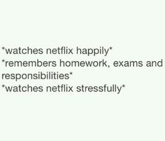 the text reads watches netflix happily remembers homework, exam and reponsibities watches netflix stressfully