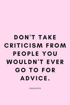 a pink background with the words don't take criticism from people you wouldn't ever go to for advice