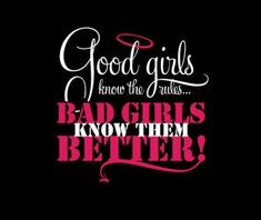 a quote that says good girls know the rules bad girls know them better on a black background