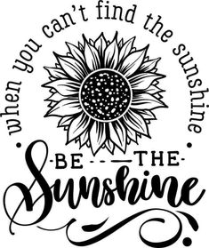 a sunflower with the words, you can't find the sunshine be the sunshine