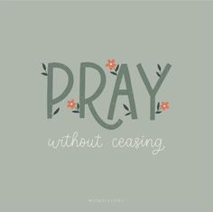 the words pray without ceasing are in grey and orange flowers on a green background