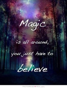 a forest with the words magic is all around you just have to believe