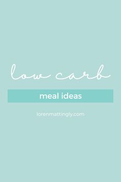 the words low carb meal ideas on a blue background