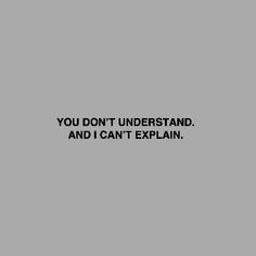 a black and white photo with the words you don't understand and i can't explain