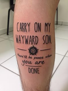 a person with a tattoo on their leg that says carry on my wayward son