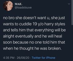 a tweet with the caption that reads, no one she doesn't want u, she just wants to cuddle 19 y'yo harry styles and tells him at everything will be alright