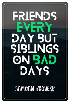 a poster with the words friends every day but siblings on bad days written below