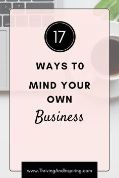 a cup of coffee on top of a desk with the words 17 ways to mind your own business