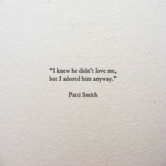 an image of a quote on paper with the words, i knew he didn't love me, but i adored him anyway