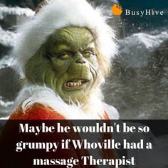 an image of a griny santa clause with the caption, maybe he wouldn't be so grumpy if whoville had a massage therapy?