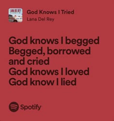 god knows i begged begged, borrowed and cred god knows i loved god know i lead