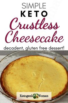 a cheesecake in a glass dish with the words, simple keto crustless cheesecake