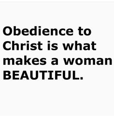 an image of a quote that says,'obedience to christ is what makes a woman beautiful '