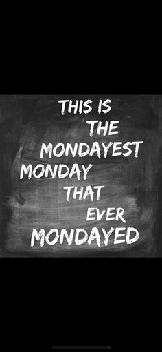 this is the mondayest monday that ever mondaved written on a blackboard