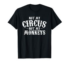 not my circus not my monkeys t - shirt