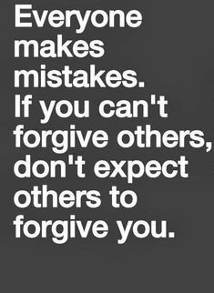 a black and white photo with the words everyone makes mistakes if you can't forgive others, don't expect others to