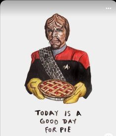 a drawing of a man holding a pie with the words today is a good day for pie