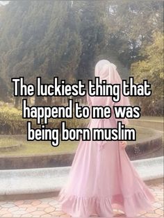 the luckest thing that happened to me was being born muslim