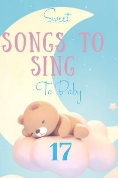 a teddy bear laying on top of a cloud with the words sweet songs to sing to baby 17