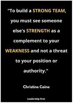 a quote with the words to build a strong team, you must see someone else's strength as a complement to your weakness and not a threat to your position or authority