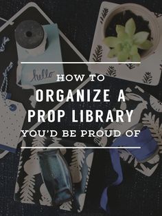 the words how to organize a prop library you'd be proud of on it