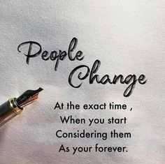 a pen writing people change on paper with the words at the exact time, when you start considering them as your forever