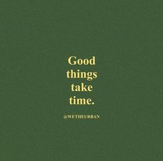 the words good things take time are written in gold on a green background with a black border