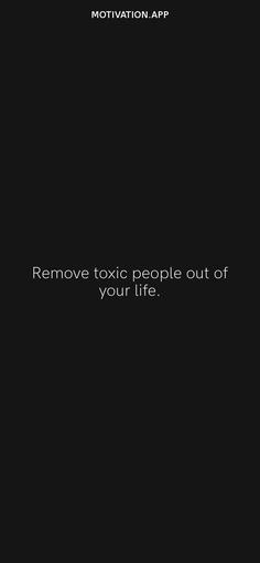 a black background with the words remove toxic people out of your life