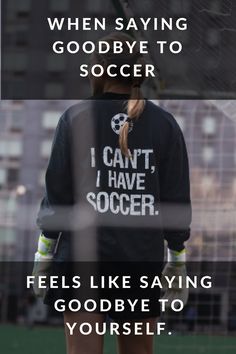 a woman standing in front of a soccer goal with the caption, when saying goodbye to soccer, i can't have soccer feels like saying goodbye to yourself