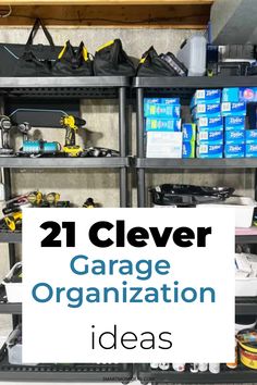 garage organization ideas with the words, 21 clever garage organization ideas