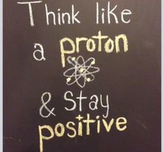 a blackboard with writing on it that says think like a proton and stay positive