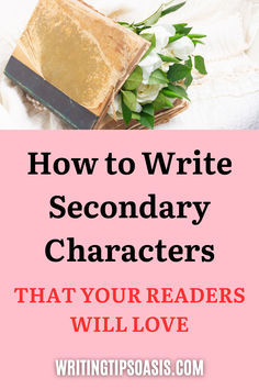 Image of flowers in an old book and title of pin, which is how to write secondary characters that your readers will love. Secondary Characters, Creative Writing Ideas, Assignment Writing Service, Professional Writing, Character Analysis, Writing Characters, Writing Inspiration Prompts, Writers Write