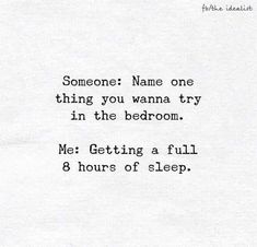 someone name one thing you wanna try in the bedroom me getting a full 8 hours of sleep