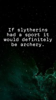 an image with the quote if slytrins had a sport it would definitely be archery