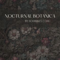 a book cover with an image of flowers and vines on it, the title reads nocturnal botanica by scribbles com