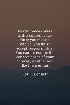 the quote for every choice comes with a consequence once you make a choice, you must accept