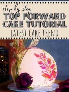 a cake with flowers on it and the words top forward cake tutorial latest cake trend