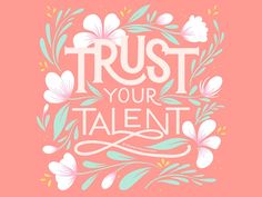 the words trust your talent on a pink background with white flowers and green leaves around it