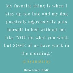 a quote that says, my favorite thing is when i stay up to late and my dog