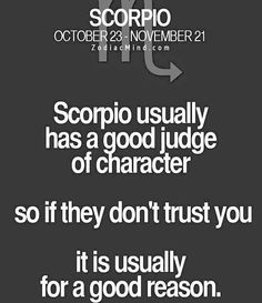 a black and white photo with the words scorpio usually has a good judge of character so if they don't trust you, it is usually for a good reason