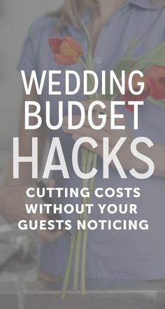 a woman holding flowers with the text wedding budget hacks cutting cost without your guests noticiing